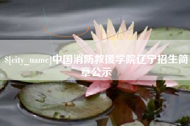 仁怀中国消防救援学院辽宁招生简章公示