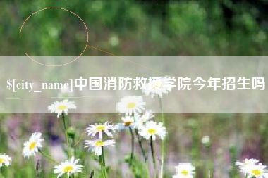 仁怀中国消防救援学院今年招生吗