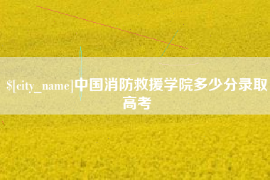 仁怀中国消防救援学院多少分录取高考
