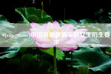 仁怀中国消防救援学院女生招生要求