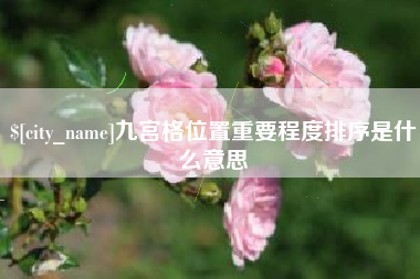 仁怀九宫格位置重要程度排序是什么意思