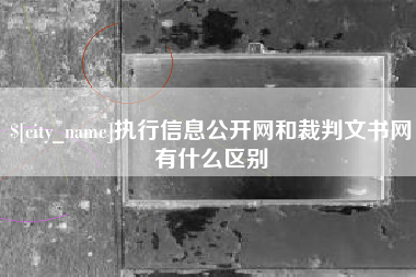 仁怀执行信息公开网和裁判文书网有什么区别