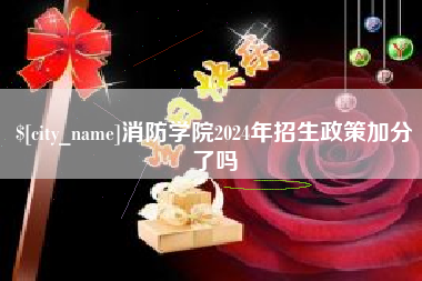 仁怀消防学院2024年招生政策加分了吗