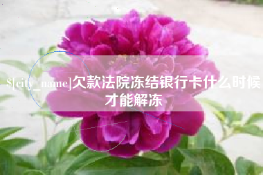 仁怀欠款法院冻结银行卡什么时候才能解冻