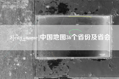 仁怀中国地图36个省份及省会